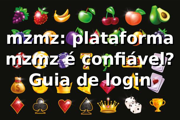 mzmz: plataforma mzmz é confiável? Guia de login 1 mzmz: plataforma mzmz é confiável? Guia de login